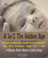 Image of A to Z The Golden Age: Merawat, Membesarkan, dan Mencerdaskan Bayi Anda Sejak dalam Kandungan Hingga Usia 3 Tahun
