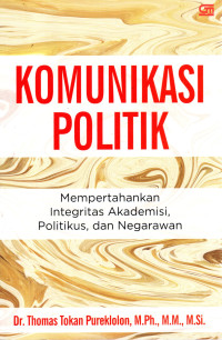 Image of KOMUNIKASI  POLITIK : Mempertahankan Integritas Akademisi, Politikus, dan Negarawan