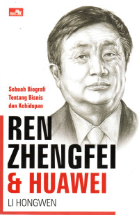 Image of REN ZHENGFEI & HUAWEI : Sebuah Biografi Tentang Bisnis dan Kehidupan