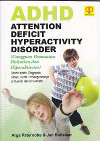 Image of ADHD ATTENTION DEFICIT HYPERACTIVITY DISORDER (GANGGUAN PEMUSATAN PERHATIAN DAN HIPERAKTIVITAS) : Tanda-Tanda, Diagnosis, Terapi, Serta Penanganannya di Rumah dan di Sekolah