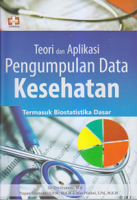 Image of TEORI DAN APLIKASI PENGUMPULAN DATA KESEHATAN: Termasuk Biostatistika Dasar