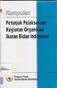 Image of KUMPULAN PETUNJUK PELAKSANAAN KEGIATAN ORGANISASI IKATAN BIDAN INDONESIA