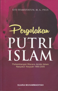Image of PERGOLAKAN PUTRI ISLAM : Perkembangan Wacana Jender Dalam Nasyiatul 'Aisyiyah 1965-2005